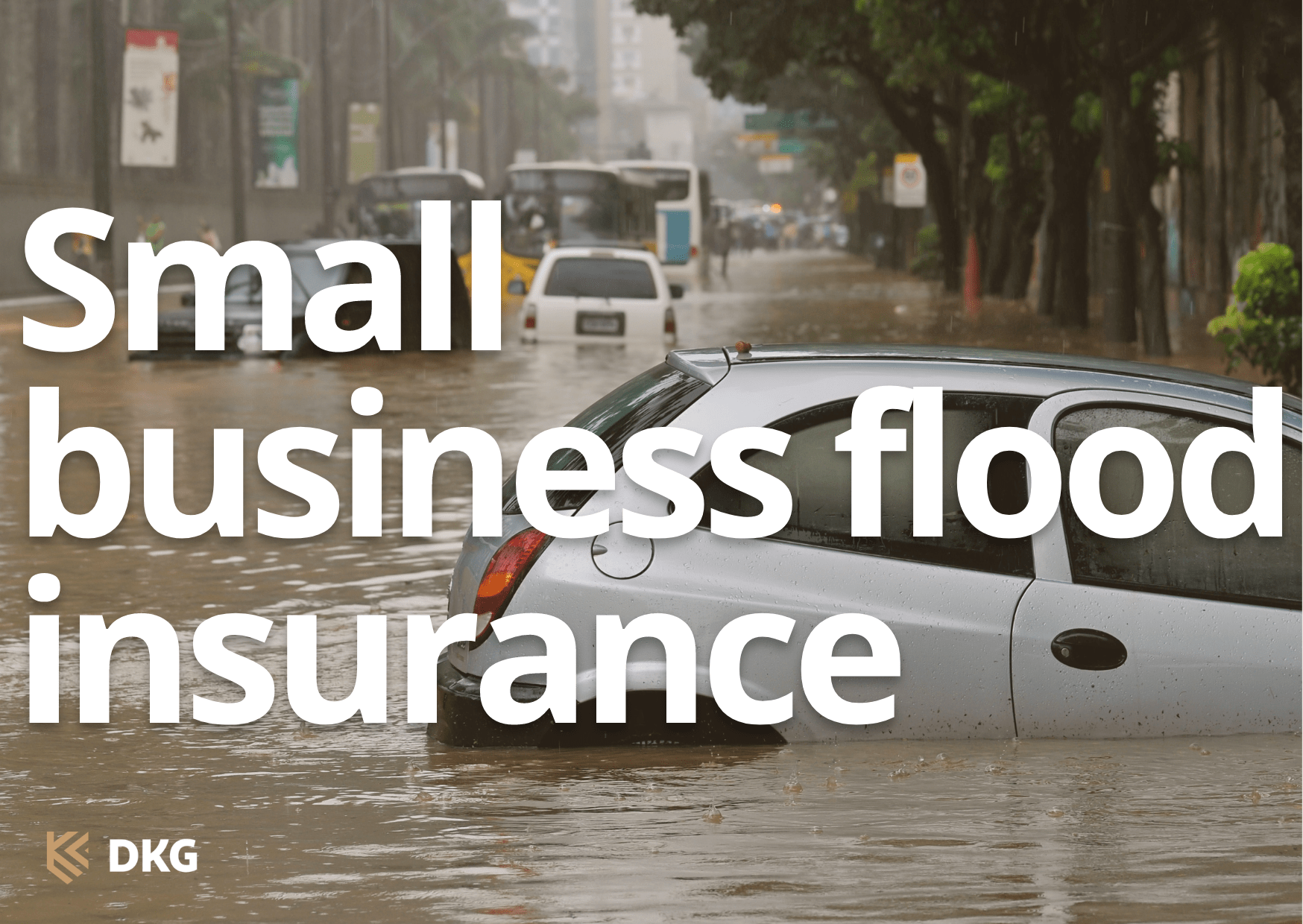 Image of a flooded street with cars and buses floating with the heading small business flood insurance